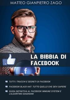 Matteo Gianpietro Zago - La bibbia di facebook. Tutti i trucchi e segreti di facebook. La piủ completa guida al facebook marketing (2014)