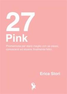 Erica Stori - 27 pink. Promemoria per stare meglio con se stessi, conoscersi ed essere finalmente felici (2016)