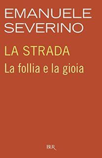 Emanuele Severino - La strada. La follia e la gioia (2010)