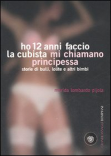 Marida Lombardo Pijola - Ho 12 anni faccio la cubista mi chiamano Principessa. Storie di bulli, lolite e altri bimbi (2007)