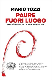 Mario Tozzi - Paure fuori luogo. Perchè temiamo le catastrofi sbagliate (2017)